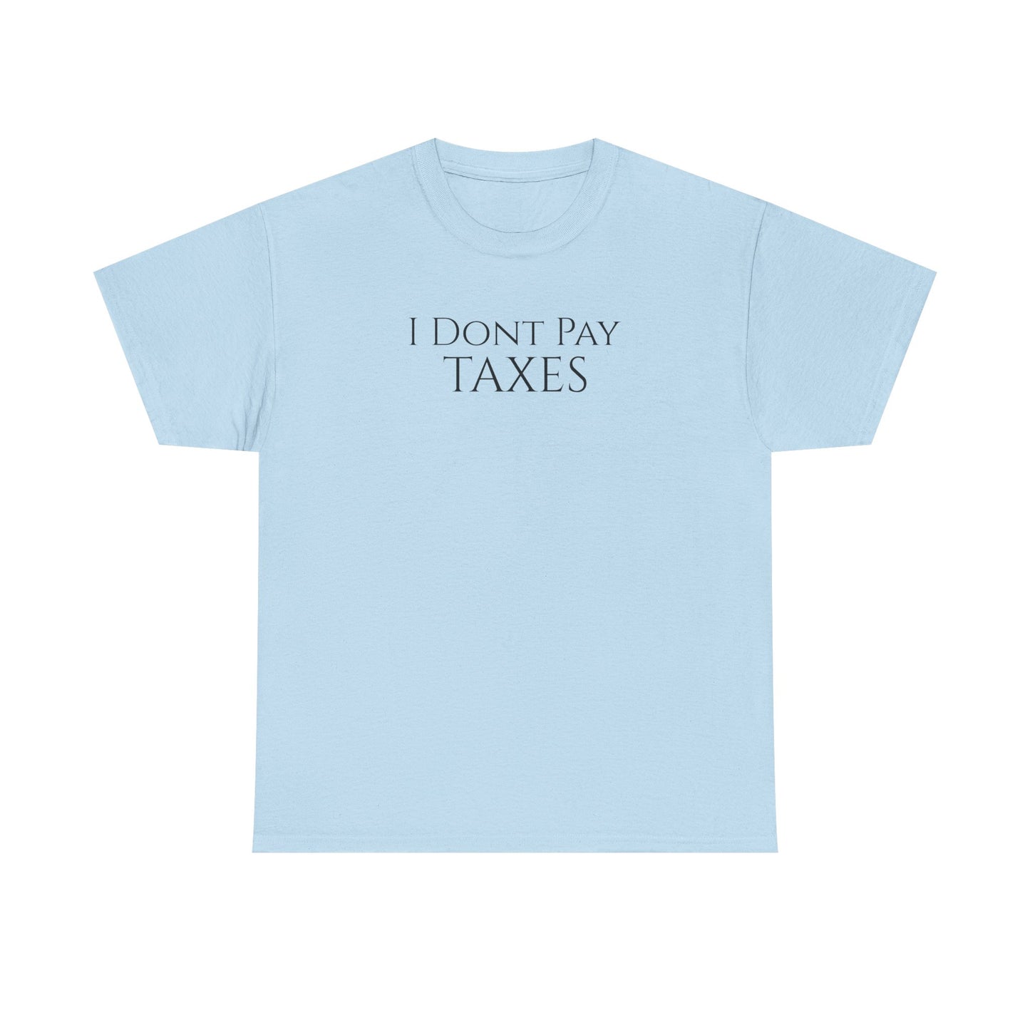 I Dont Pay TAXES (Extra Colors) - Unisex Heavy Cotton Tee