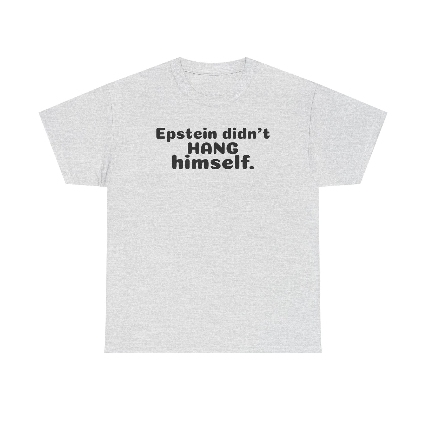 Epstein Didn't Hang Himself. - Unisex Heavy Cotton Tee