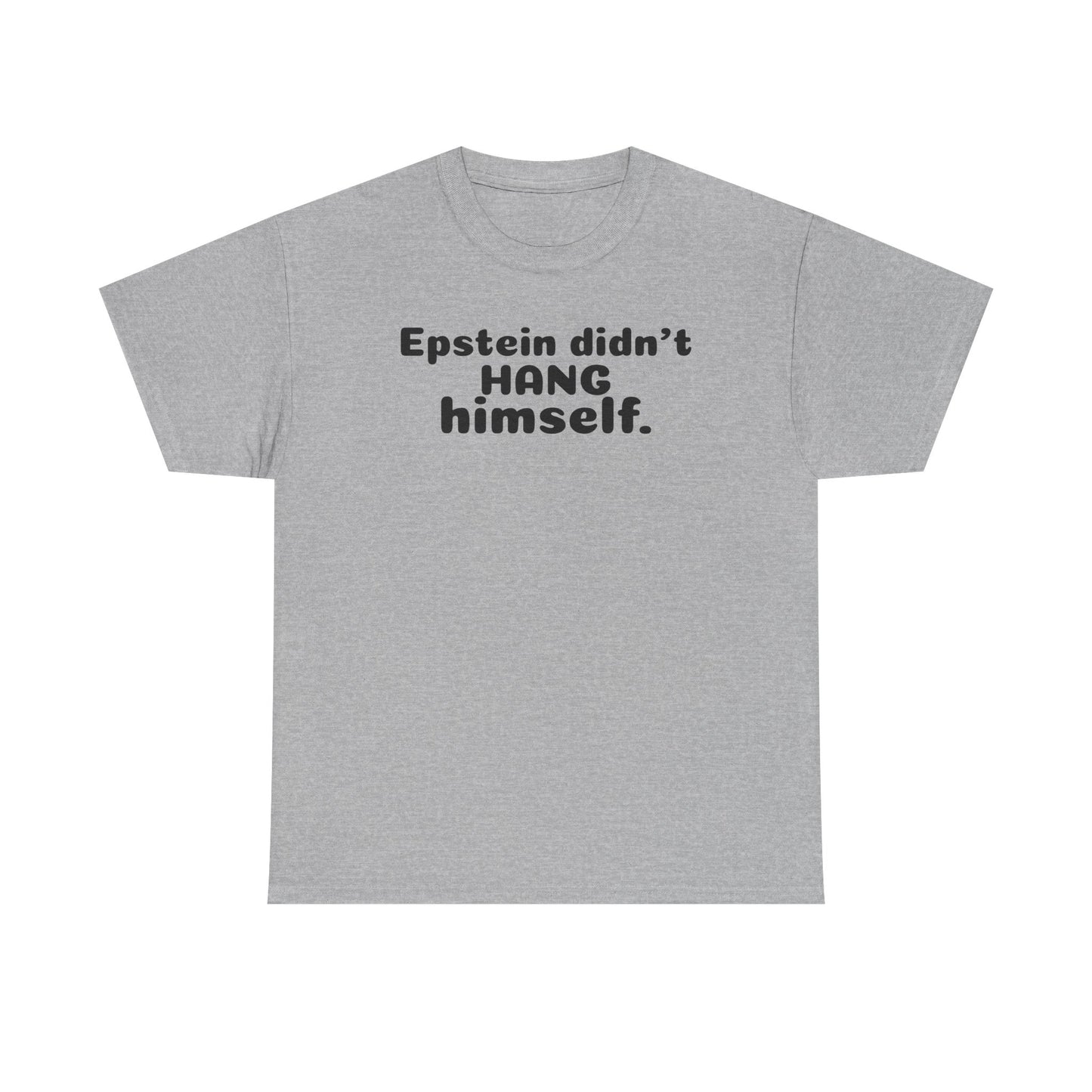Epstein Didn't Hang Himself. - Unisex Heavy Cotton Tee