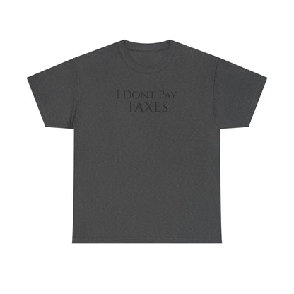 I Dont Pay TAXES (Extra Colors) - Unisex Heavy Cotton Tee