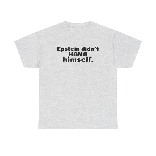 Epstein Didn't Hang Himself. - Unisex Heavy Cotton Tee
